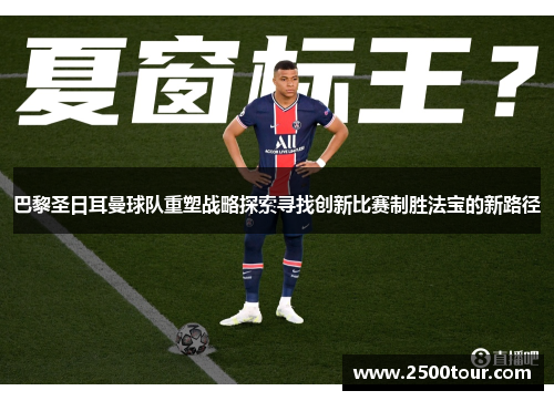 巴黎圣日耳曼球队重塑战略探索寻找创新比赛制胜法宝的新路径