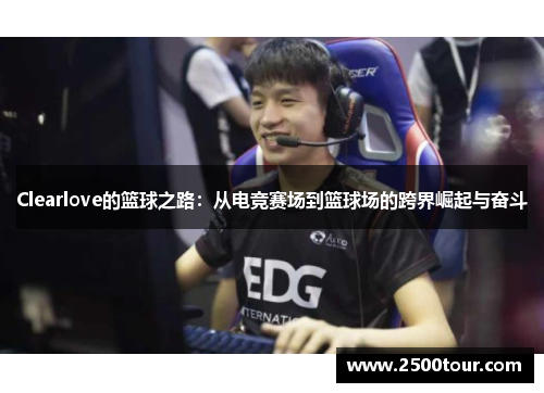 Clearlove的篮球之路：从电竞赛场到篮球场的跨界崛起与奋斗