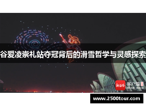 谷爱凌崇礼站夺冠背后的滑雪哲学与灵感探索